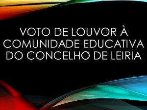 Voto de louvor aos agentes da comunidade escolar leiriense